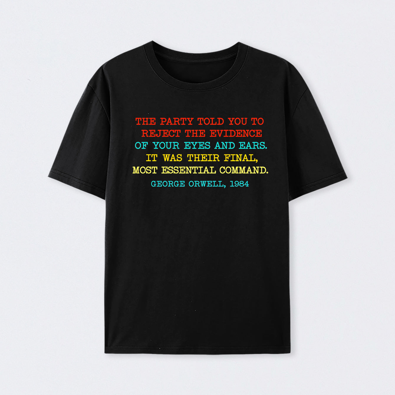 The Party Told You To Reject The Evidence Of Your Eyes And Ears Geek T-Shirt