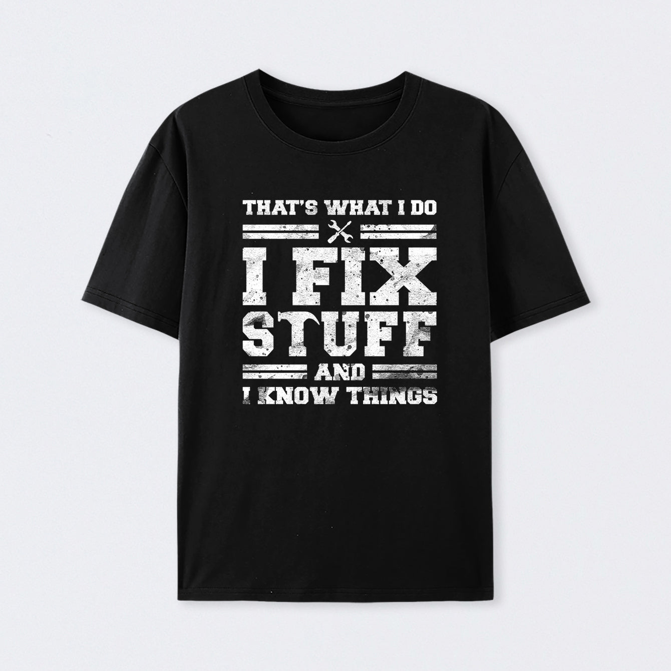 That's What I Do I Fix Stuff And I Know Things Cotton Unisex Geek T-Shirt