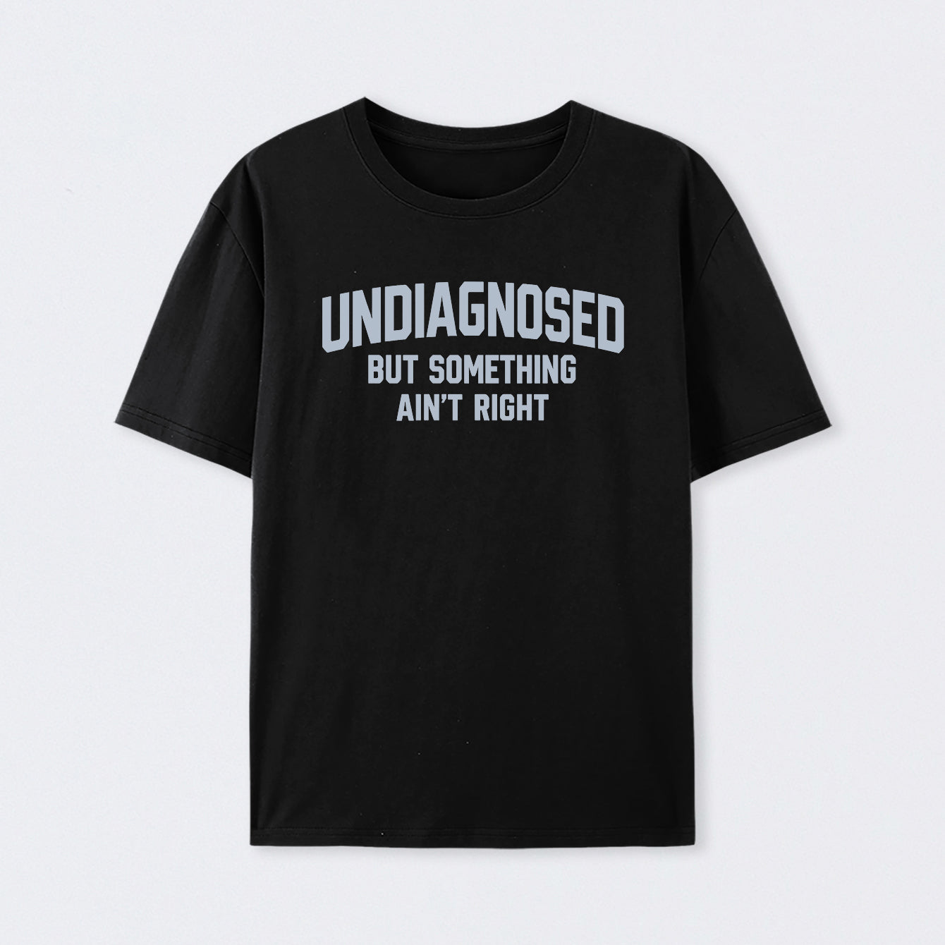 Undiagnosed But Something Ain't Right" Funny Tee
