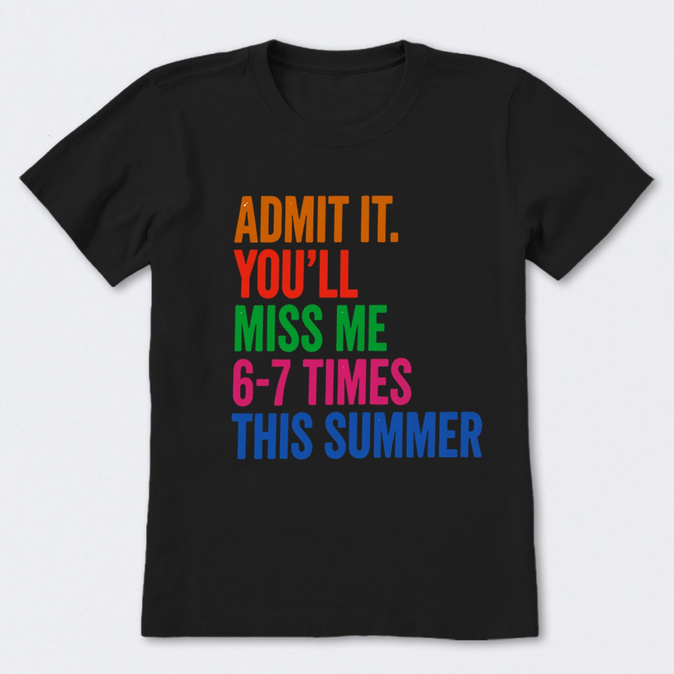 Admit It You'll Miss Me 6-7 Times This Summer T-Shirt