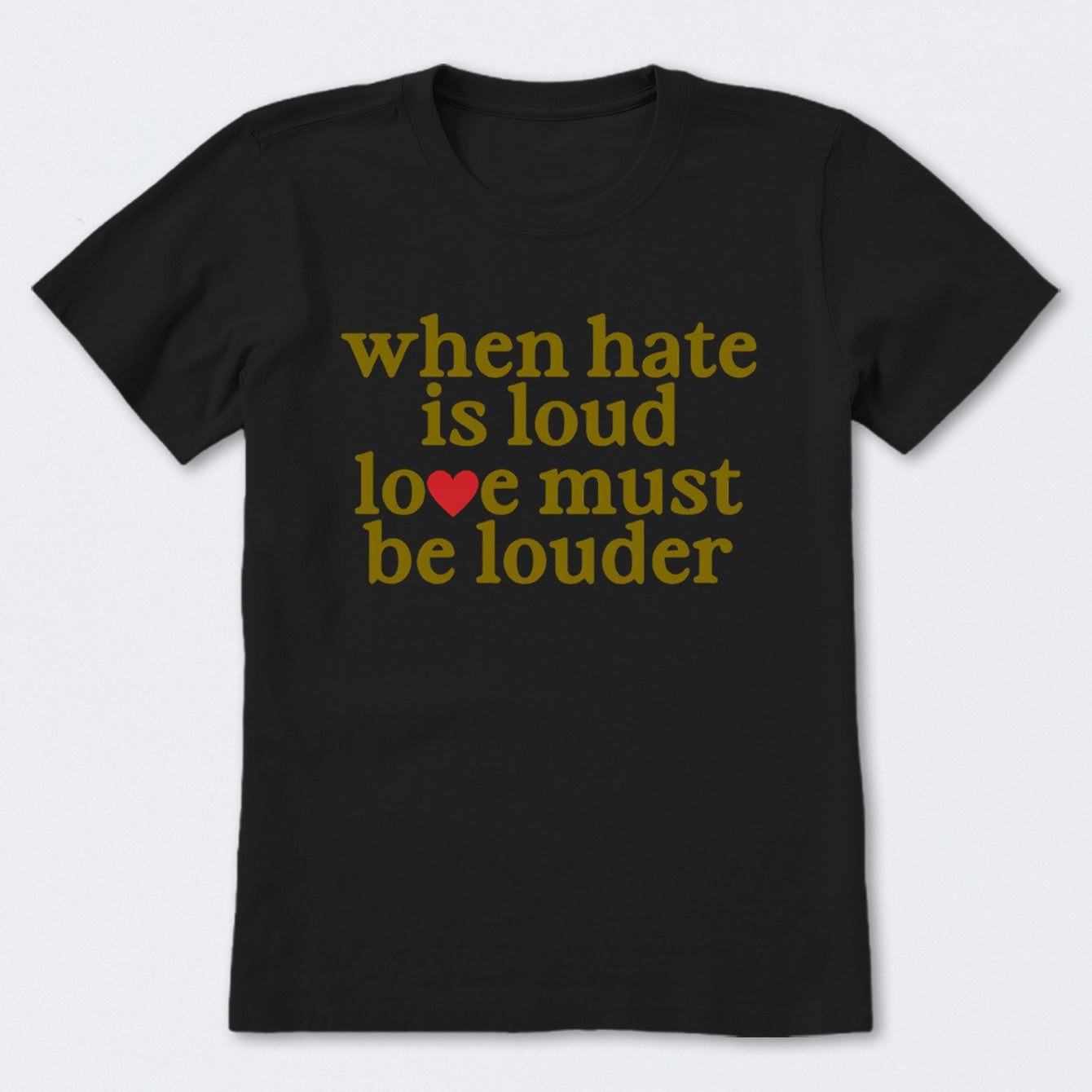 When Hate Is Loud Love Must Be Louder T-Shirt
