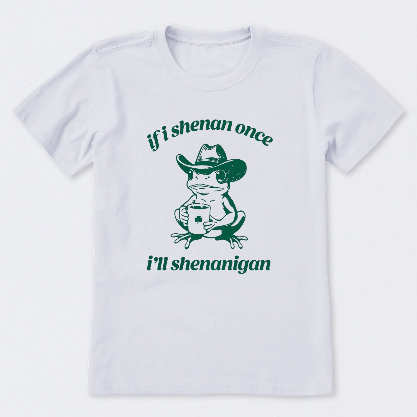 If I Shenan Once I'll Shenanigan T-Shirt