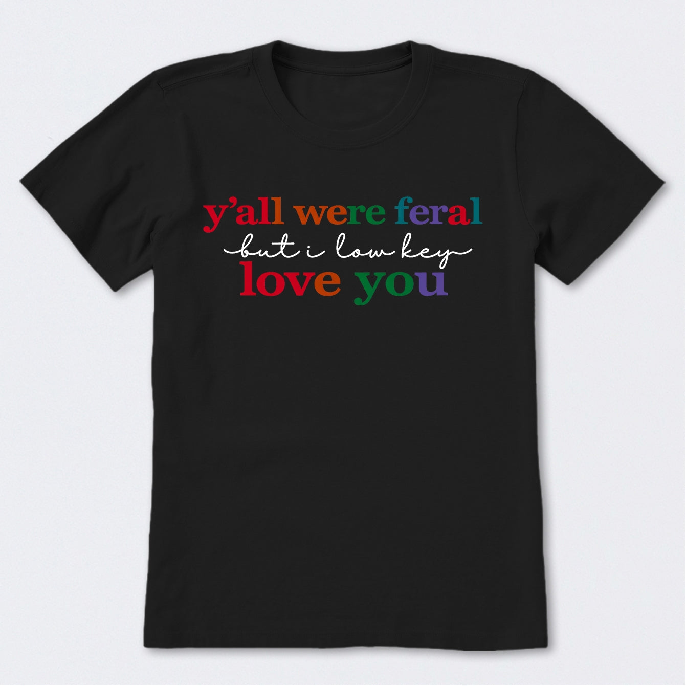 Y'all Were Feral But I Lowkey Love You T-Shirt