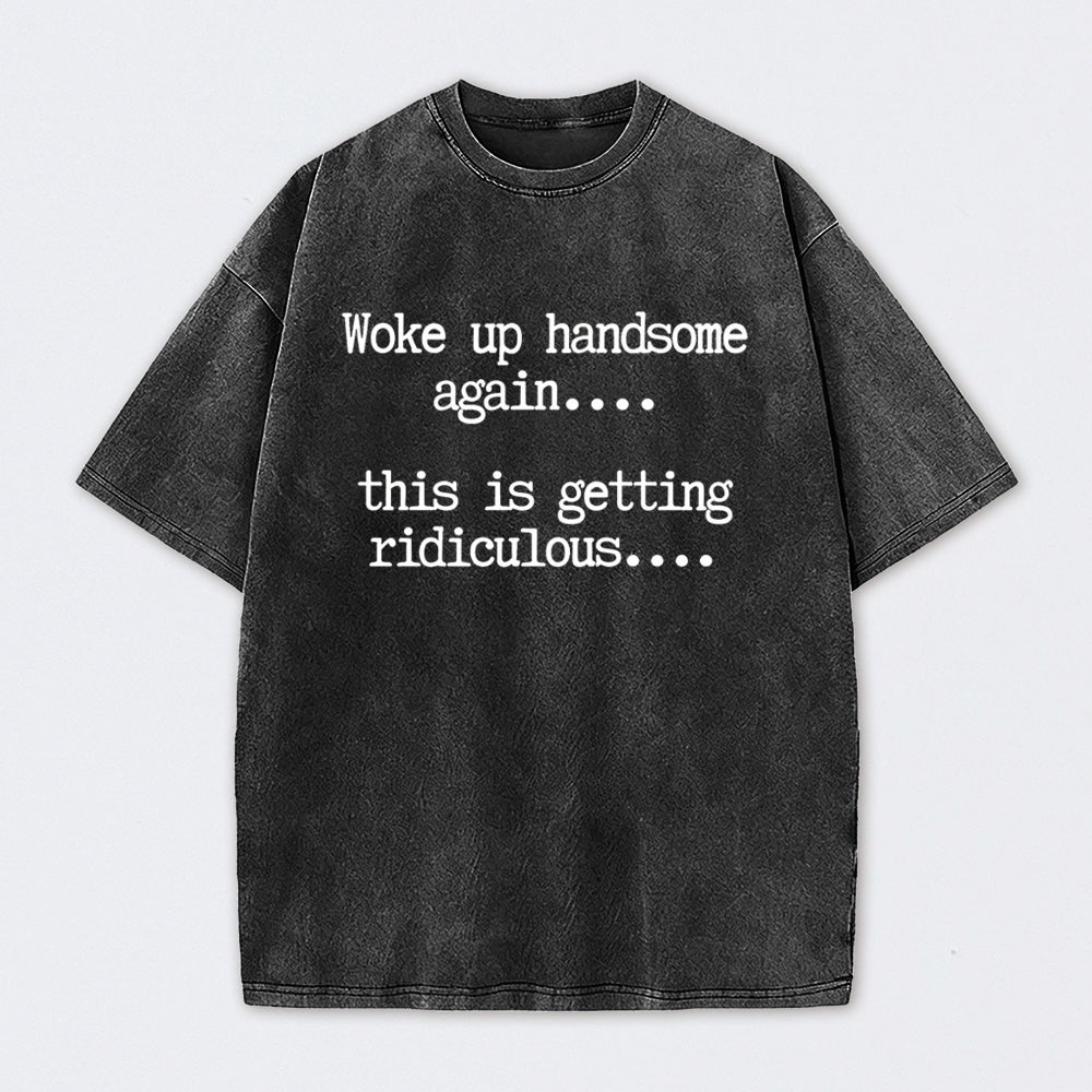 Woke Up Handsome Again Funny Self Confidence Washed T-Shirt