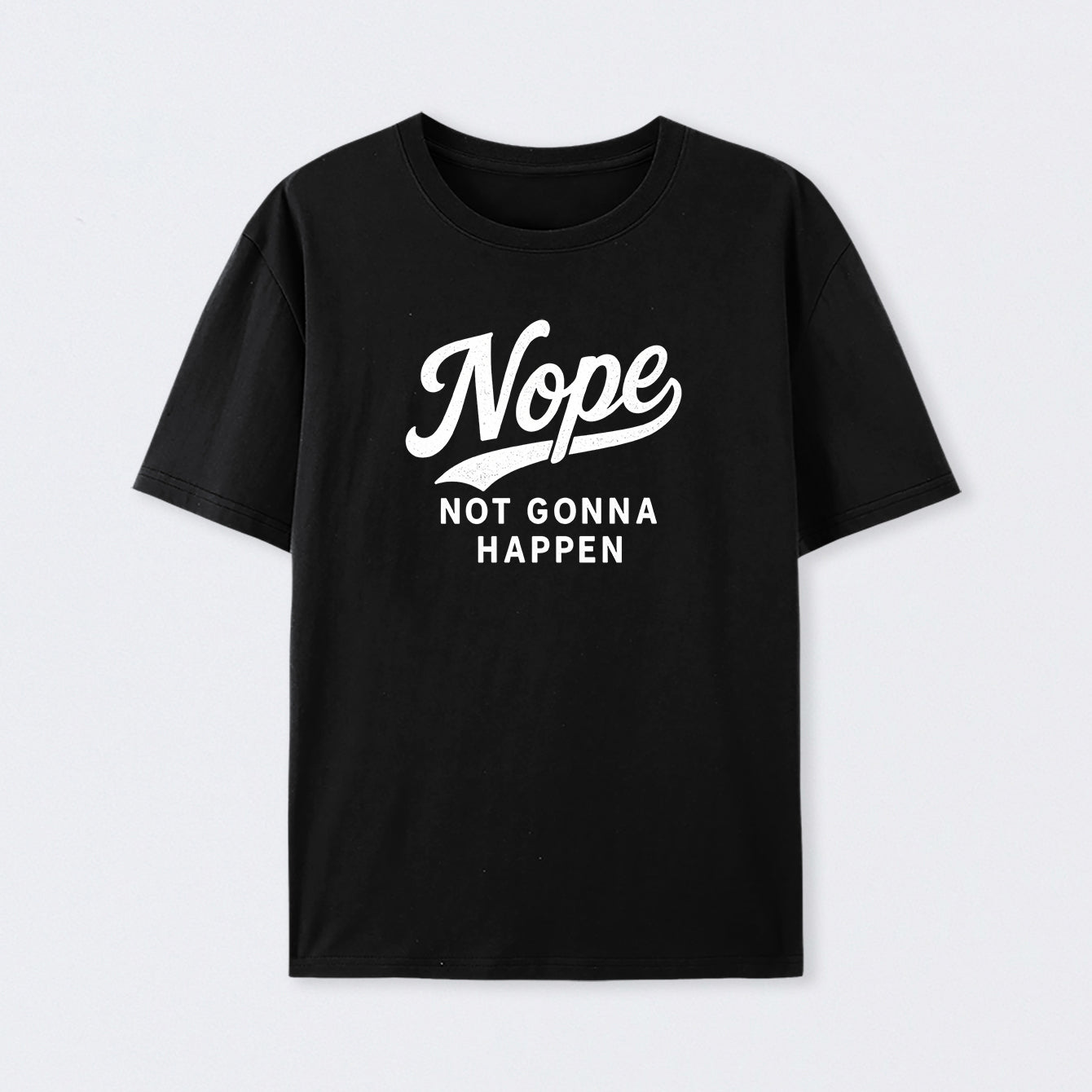 Nope Not Gonna Happen Funny Sarcastic Quote T-Shirt
