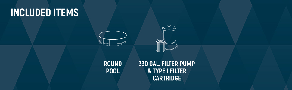 Included items: Round pool, 330 gal. filter pump, and Type I filter cartridge.