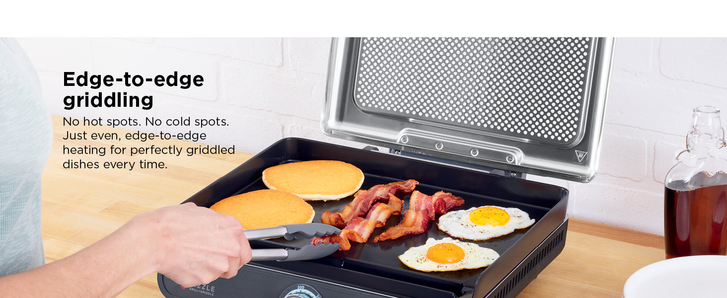 500&deg;F max heat grilling Edge-to-edge griddling Smokeless grilling and griddling