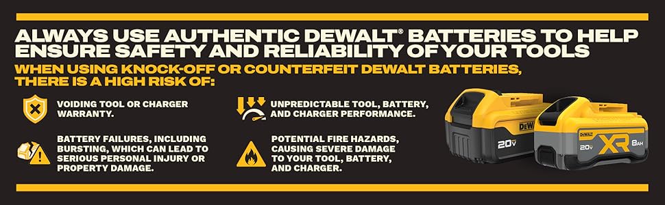 ALWAYS USE AUTHENTIC DEWALT BATTERIES TO HELP ENSURE SAFETY AND RELIABILITY OF YOUR DEWALT TOOLS