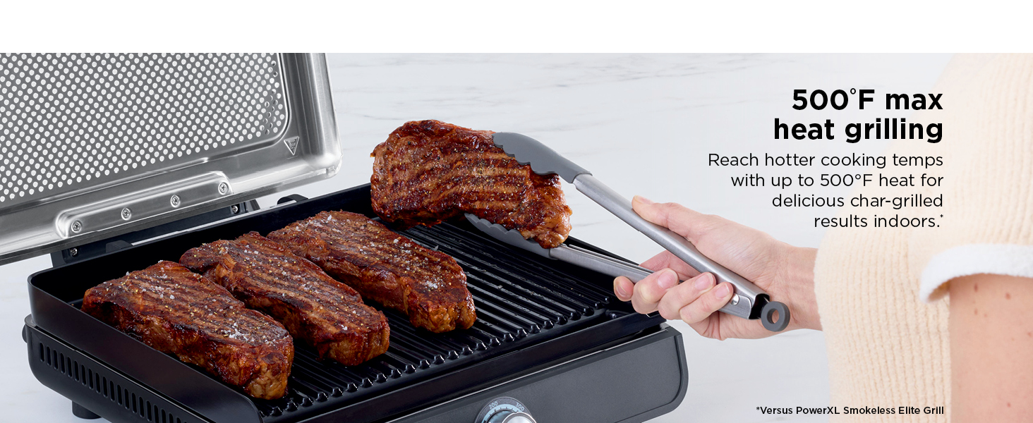 500&deg;F max heat grilling Edge-to-edge griddling Smokeless grilling and griddling