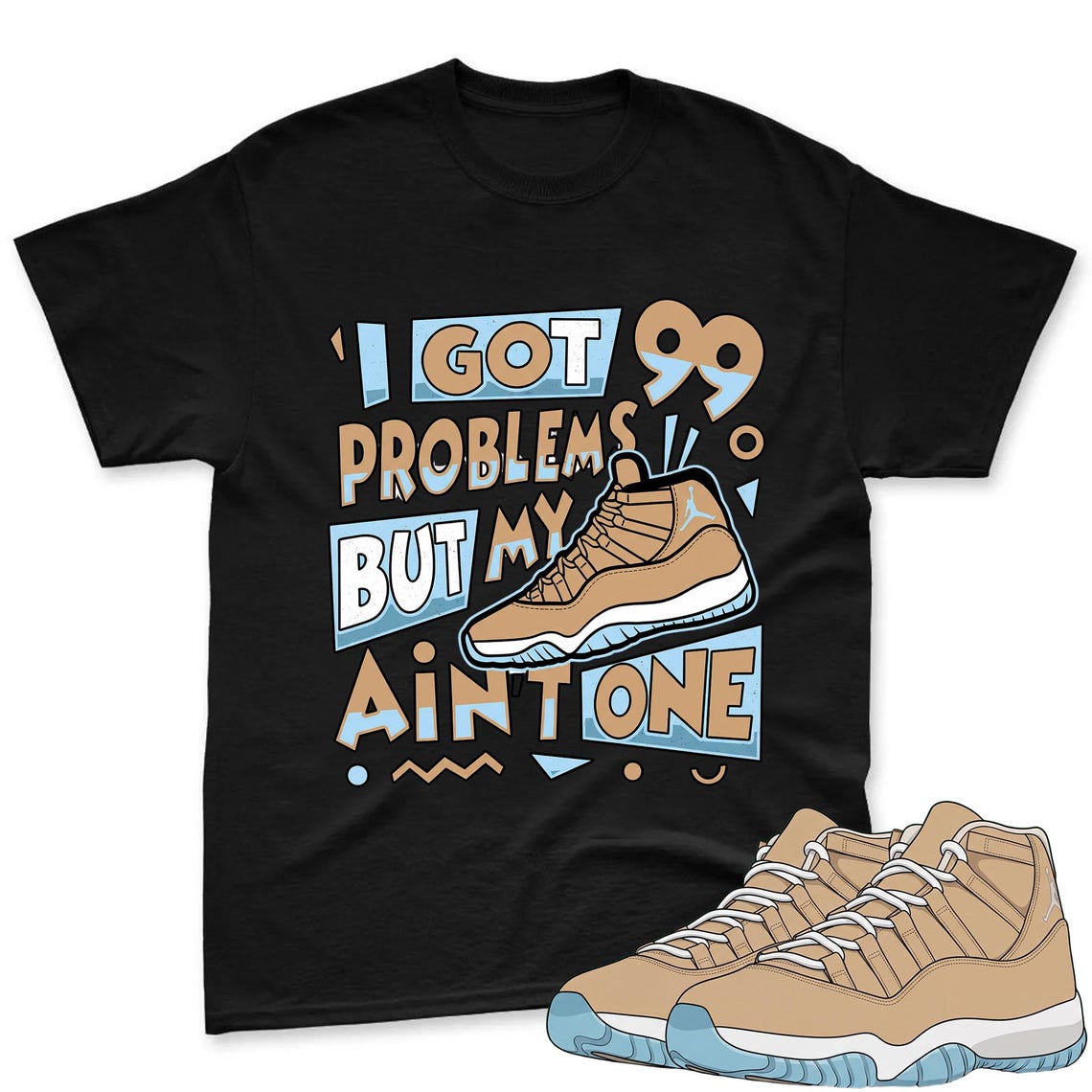 I Got 99 Problems Shirt To Match Jordan 11 H Town Sneaker - AJ H Town Sneaker Match Shirt