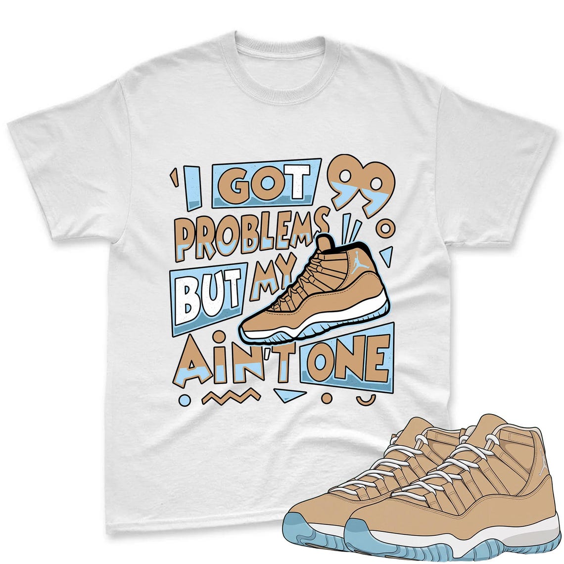 I Got 99 Problems Shirt To Match Jordan 11 H Town Sneaker - AJ H Town Sneaker Match Shirt