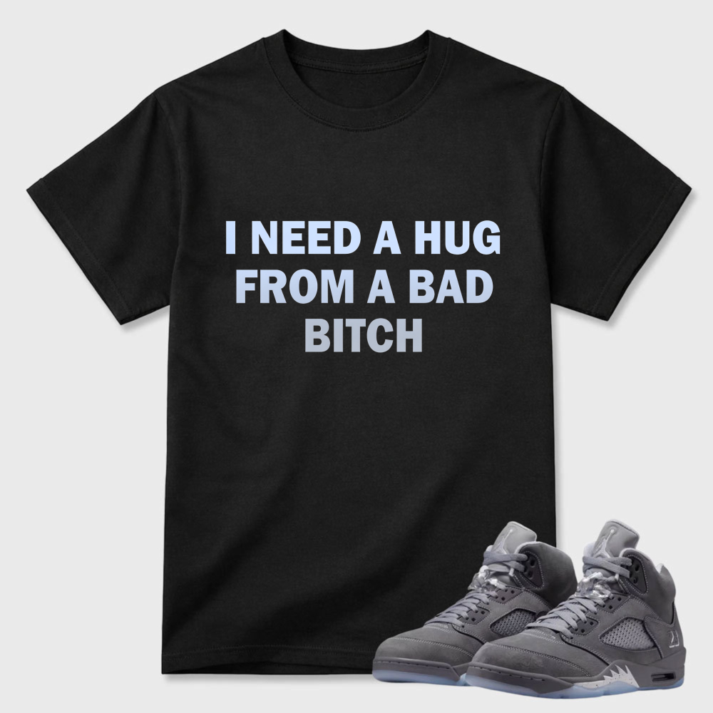 I Need A Hug From A Bad Bitch Sneaker T Shirt Matching Air Jordan 5 Wolf Grey