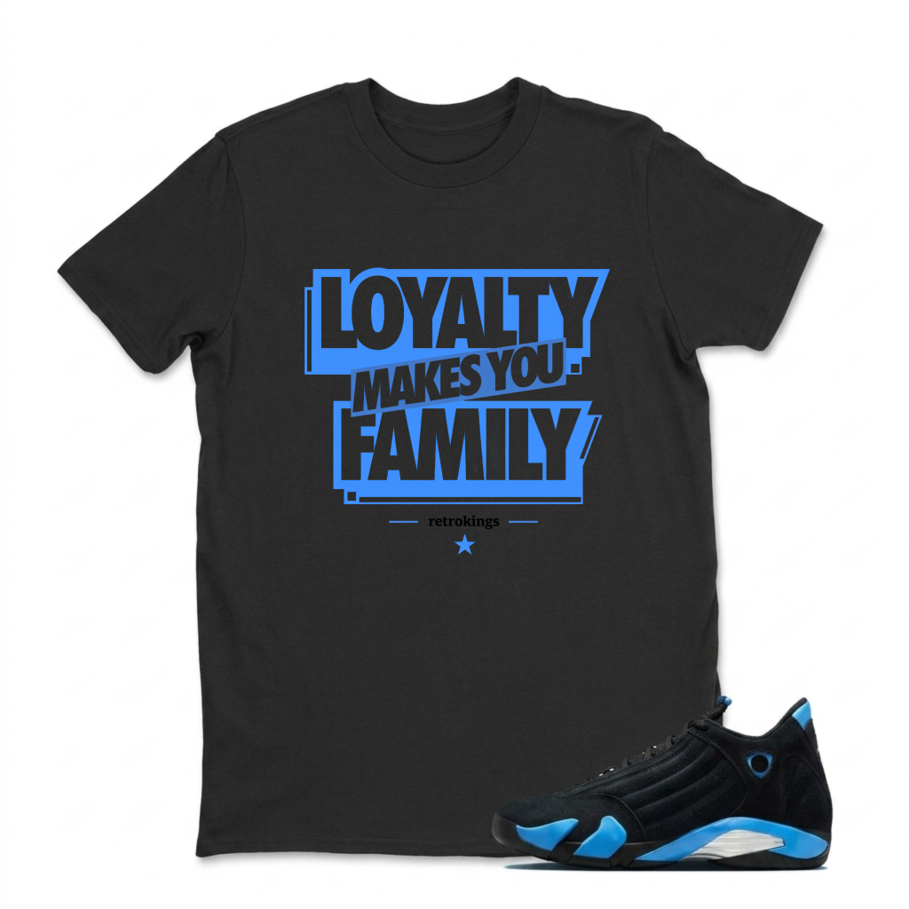 Loyalty Makes You Family Sneaker T Shirt Matching Jordan 14 University Blue