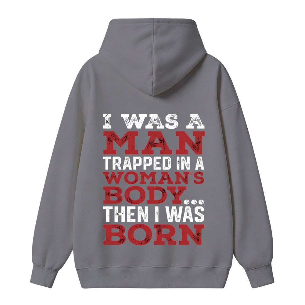I Was a Man Trapped in a Woman’s Body Then I Was Born Hoodie