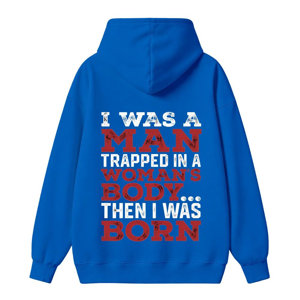 I Was a Man Trapped in a Woman’s Body Then I Was Born Hoodie
