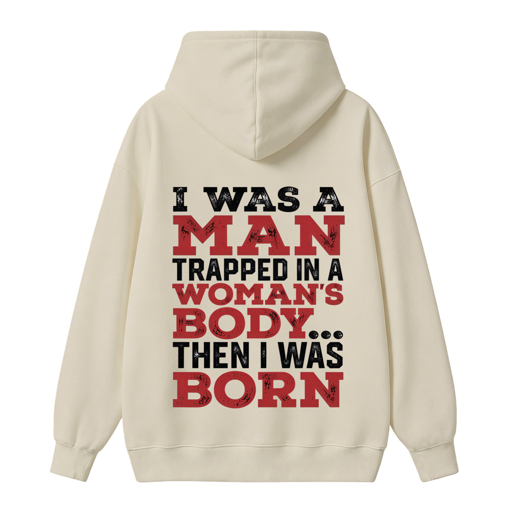 I Was a Man Trapped in a Woman’s Body Then I Was Born Hoodie