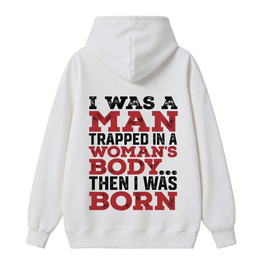 I Was a Man Trapped in a Woman’s Body Then I Was Born Hoodie