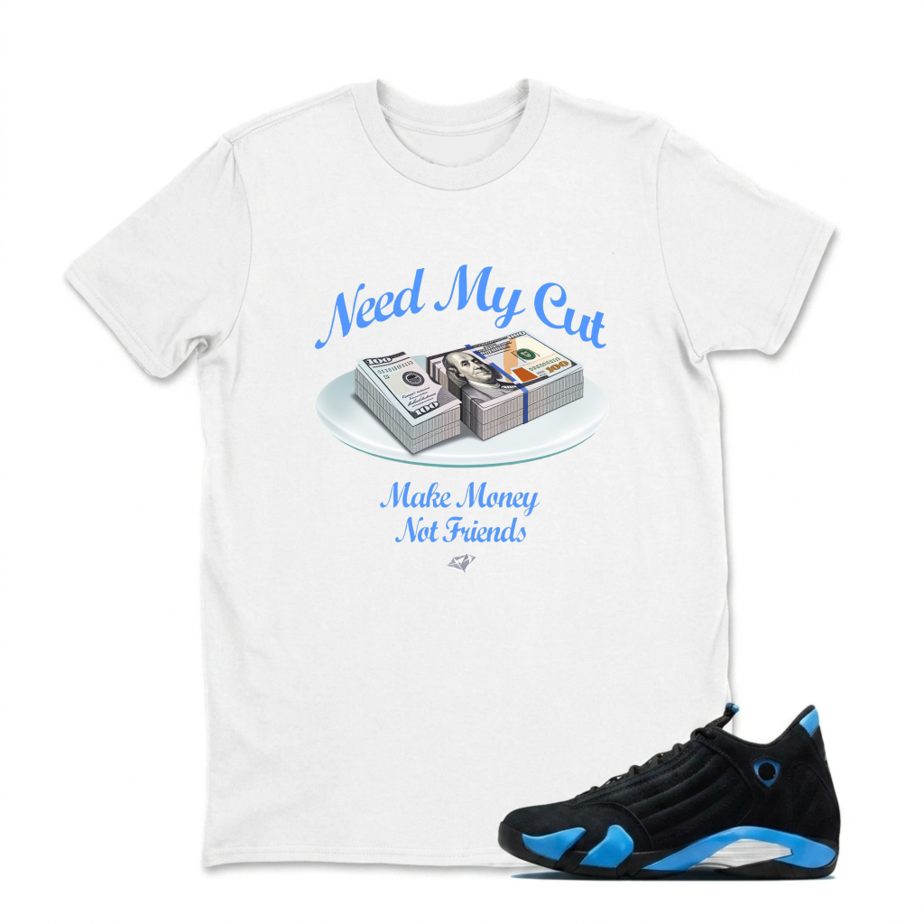 Need My Cut Make Money Not Friends Sneaker T Shirt Matching Jordan 14 University Blue