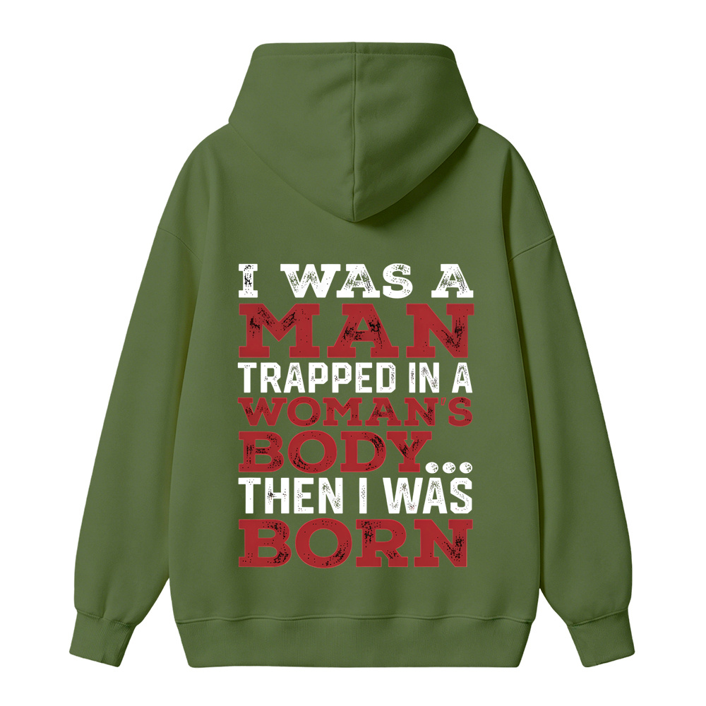 I Was a Man Trapped in a Woman’s Body Then I Was Born Hoodie