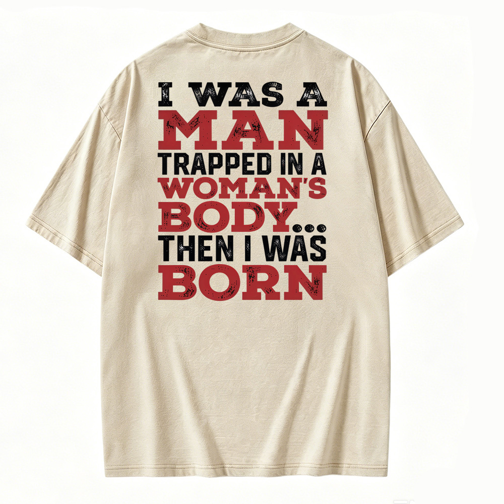 I Was a Man Trapped in a Woman’s Body Then I Was Born Washed T-shirt