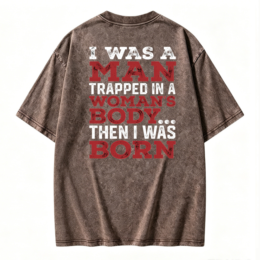 I Was a Man Trapped in a Woman’s Body Then I Was Born Washed T-shirt