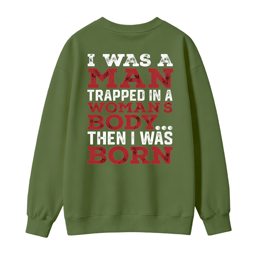 I Was a Man Trapped in a Woman’s Body Then I Was Born Sweatshirt