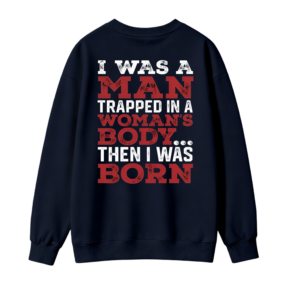 I Was a Man Trapped in a Woman’s Body Then I Was Born Sweatshirt