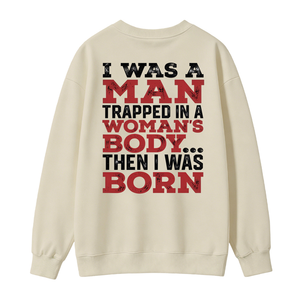I Was a Man Trapped in a Woman’s Body Then I Was Born Sweatshirt