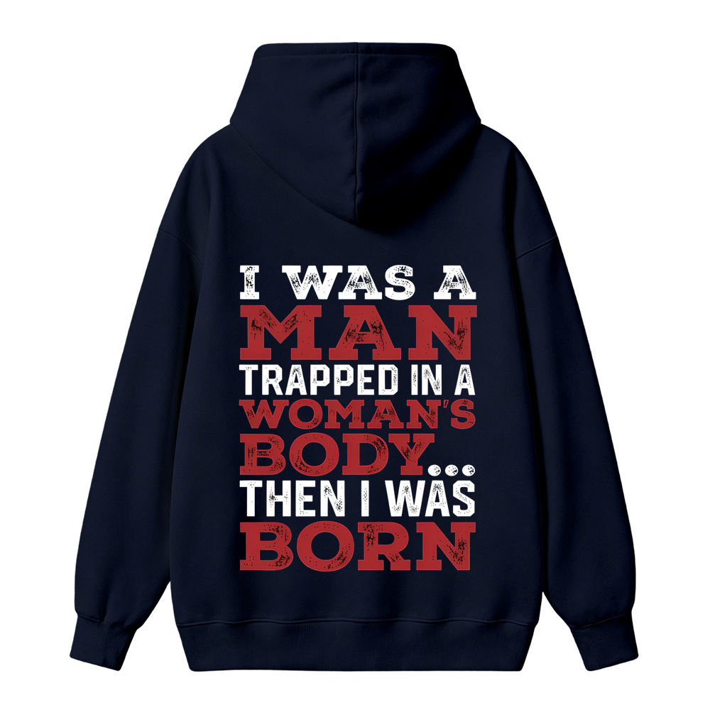 I Was a Man Trapped in a Woman’s Body Then I Was Born Hoodie