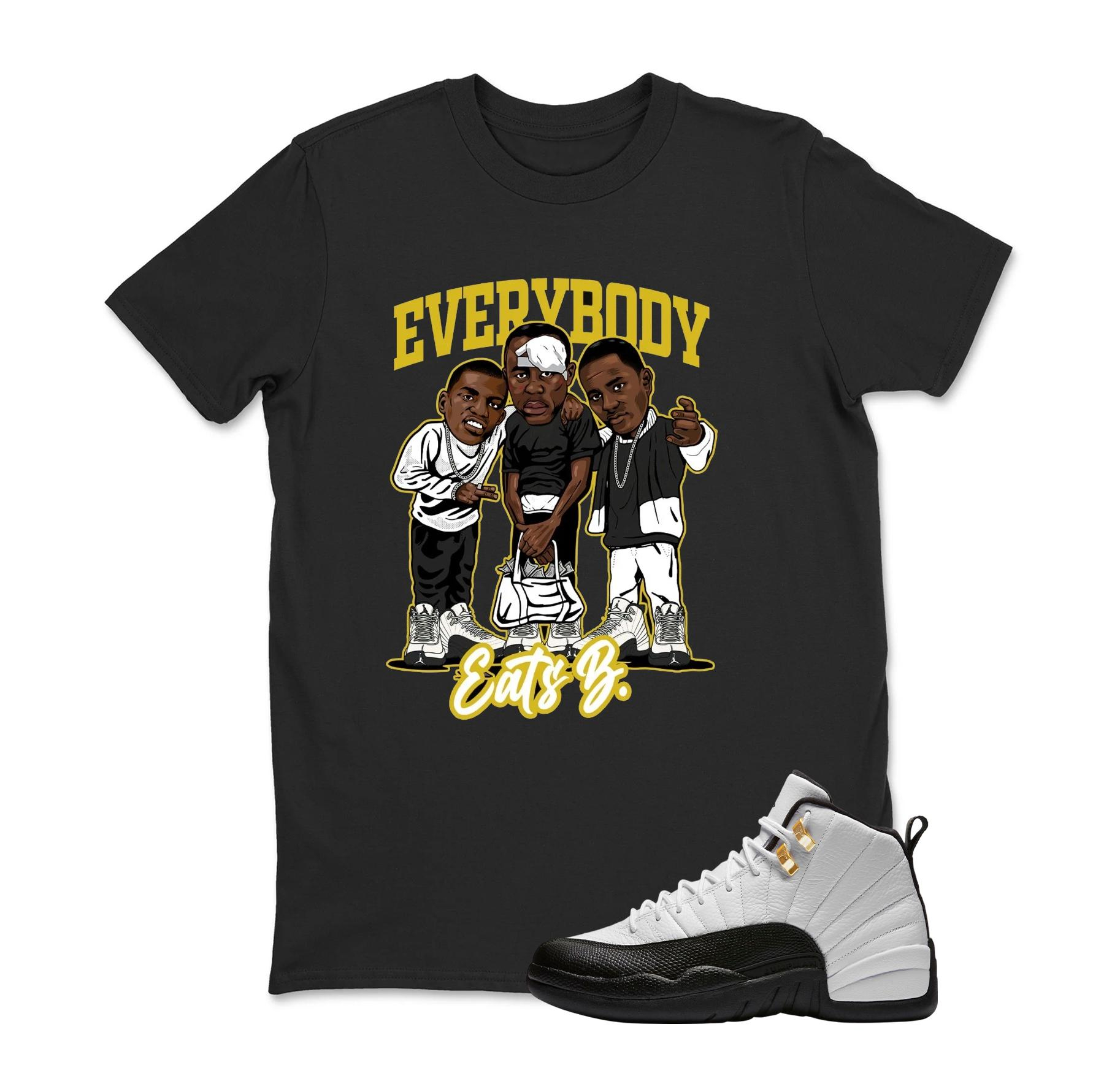 Everybody Eats B  Sneaker T Shirt Matching Jordan 12 Retro Taxi Sneaker Match Shirt