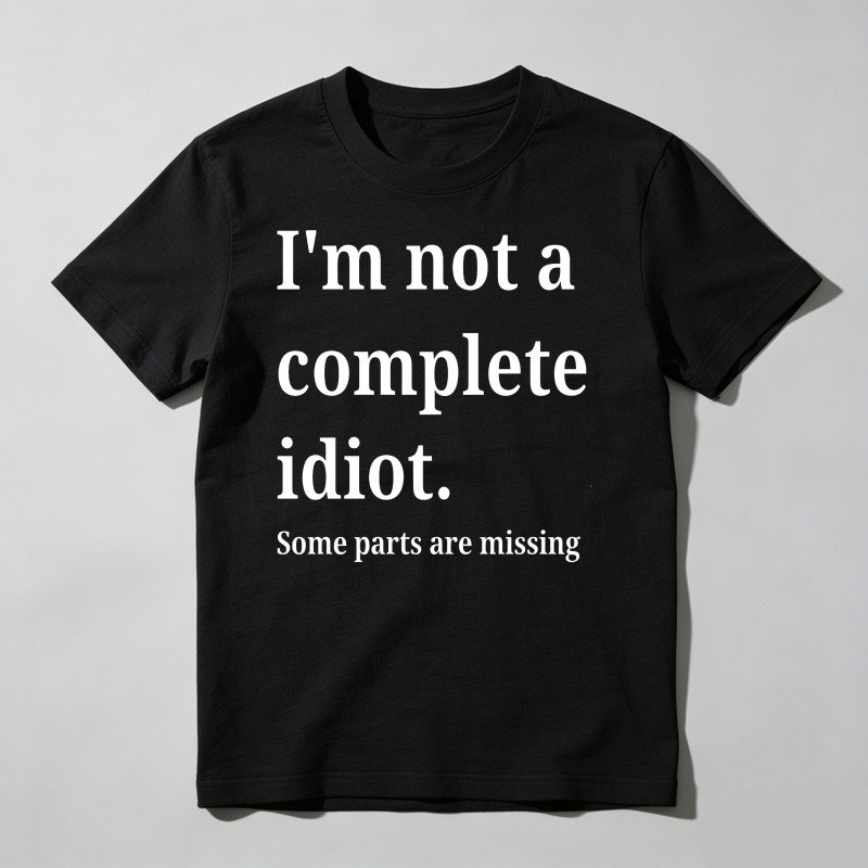 I'm Not A Complete  Some Parts Are Missing T Shirt