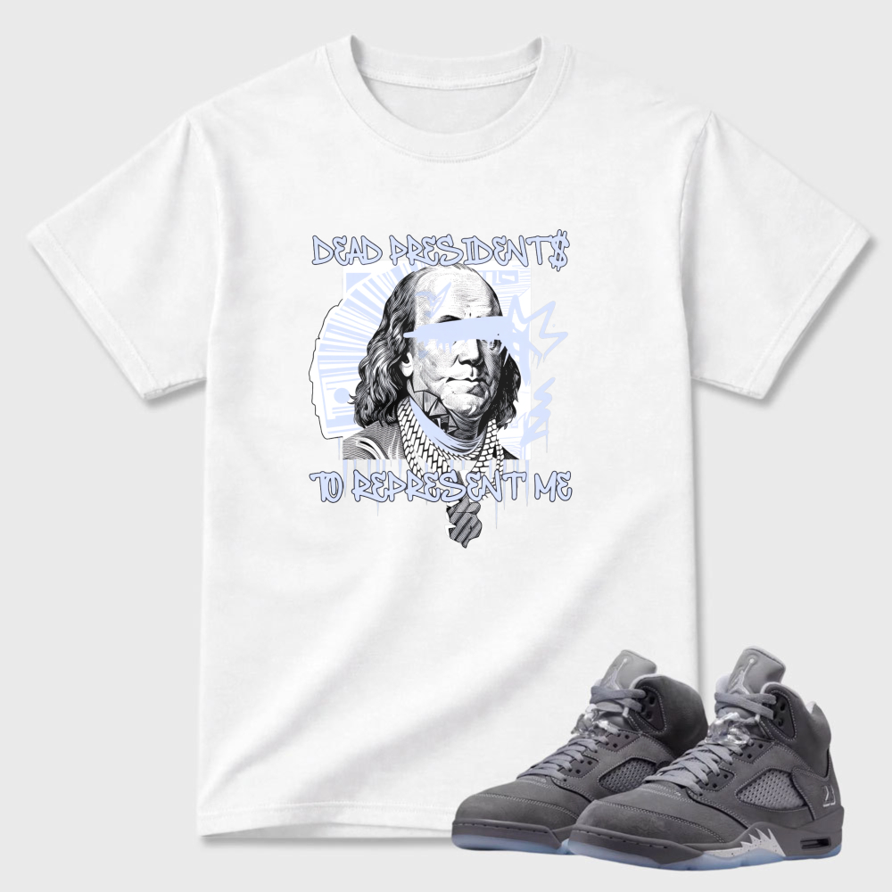 Dead Presidents To Represent Me Sneaker T Shirt Matching Air Jordan 5 Wolf Grey