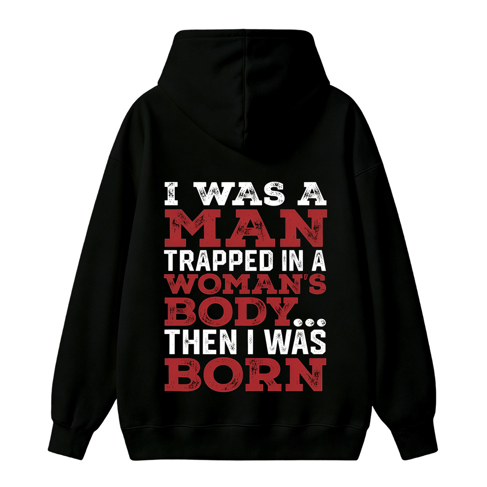I Was a Man Trapped in a Woman’s Body Then I Was Born Hoodie