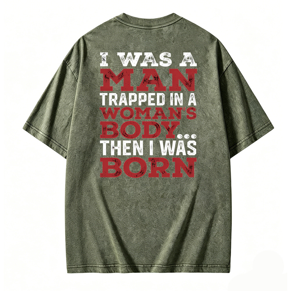 I Was a Man Trapped in a Woman’s Body Then I Was Born Washed T-shirt