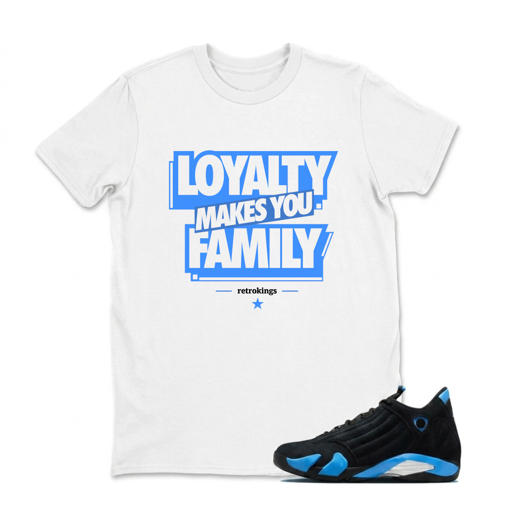 Loyalty Makes You Family Sneaker T Shirt Matching Jordan 14 University Blue