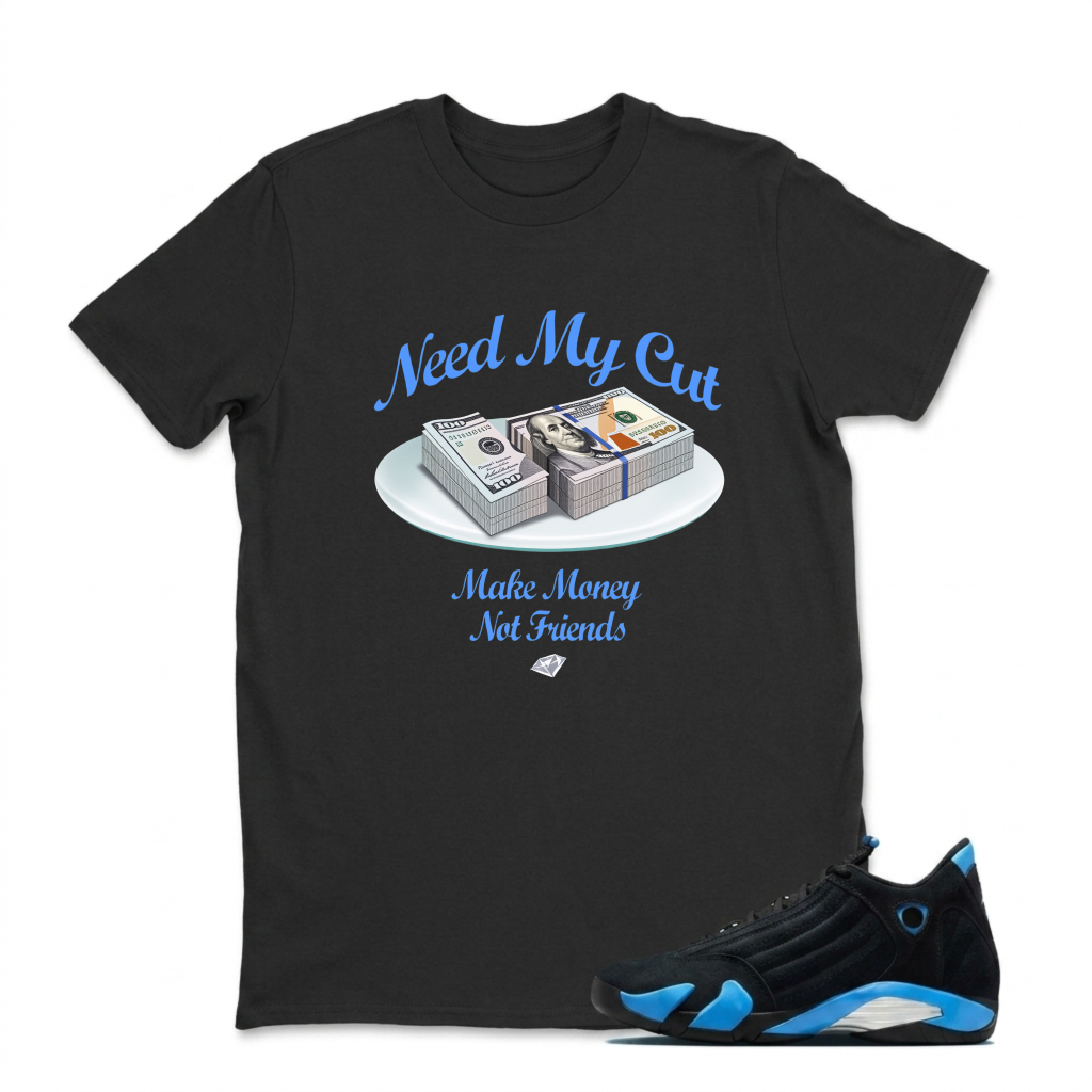 Need My Cut Make Money Not Friends Sneaker T Shirt Matching Jordan 14 University Blue