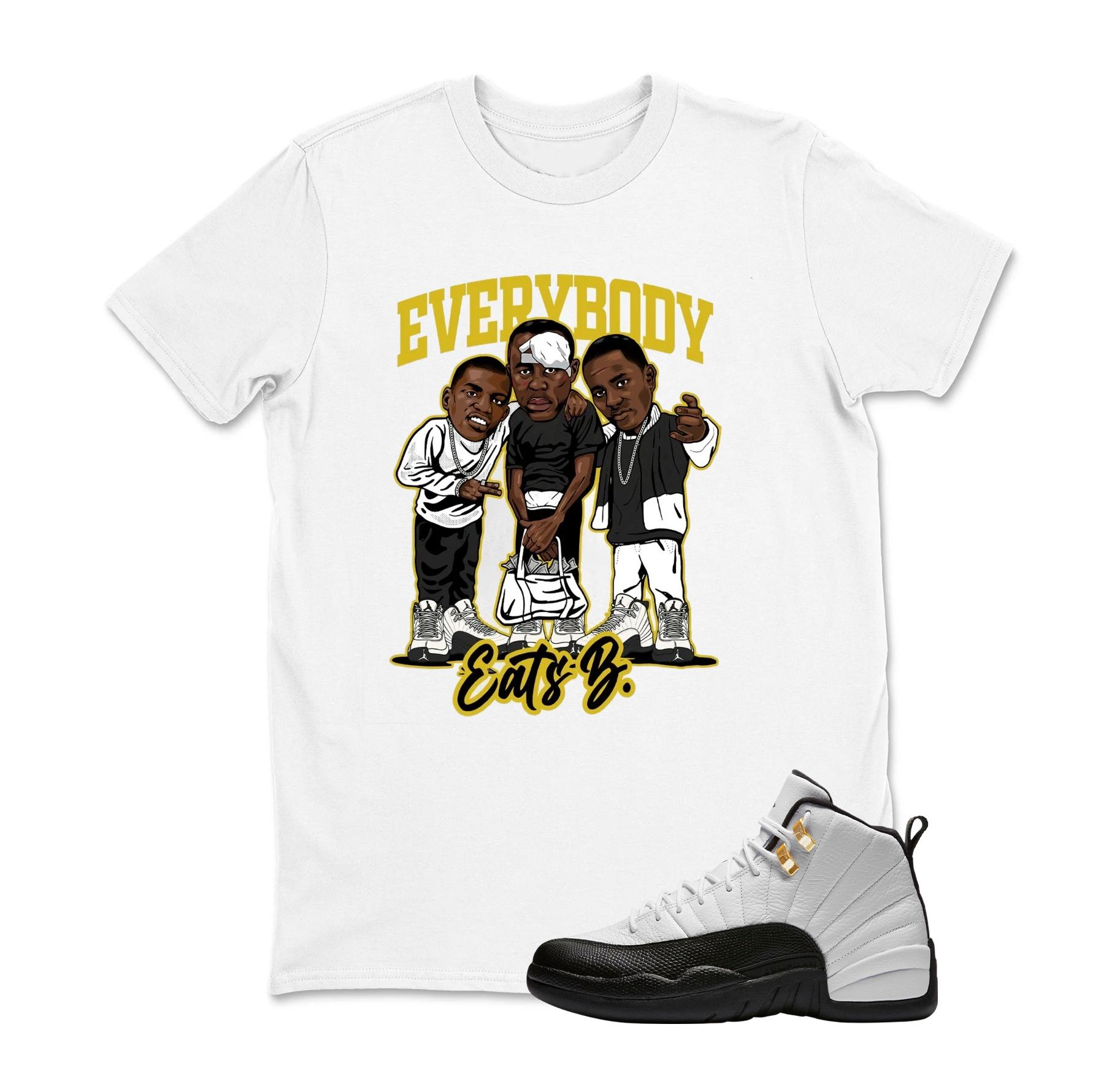 Everybody Eats B  Sneaker T Shirt Matching Jordan 12 Retro Taxi Sneaker Match Shirt