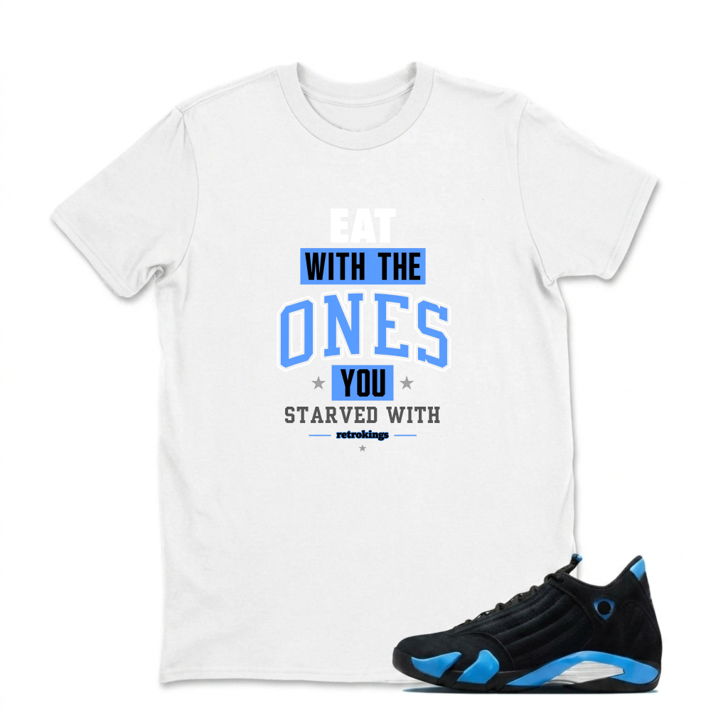 Eat With The Ones You Starved With Sneaker T Shirt Matching Jordan 14 University Blue