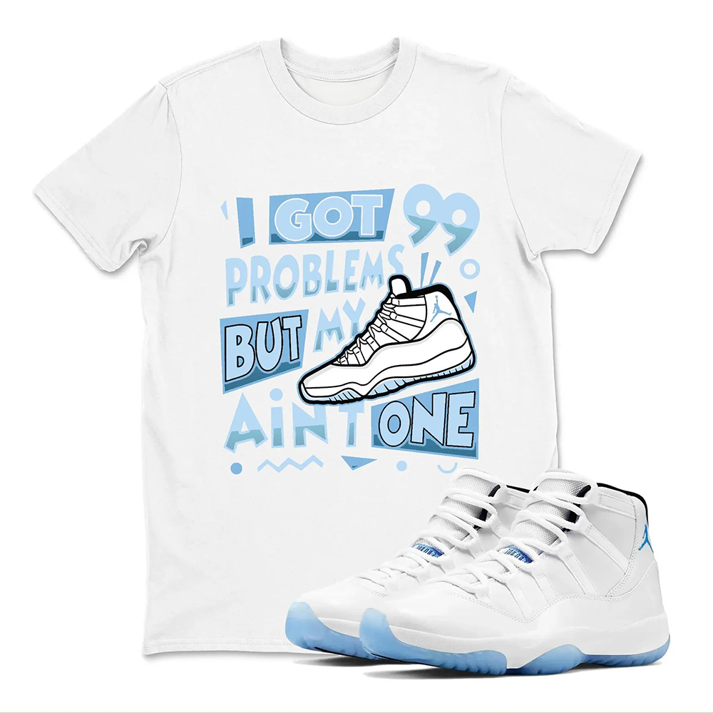 99 Problems Sneaker T Shirt Matching Air Jordan 11 Retro Legend Blue，Match T-Shirts, Best Gift, Sneaker Graphic Tee