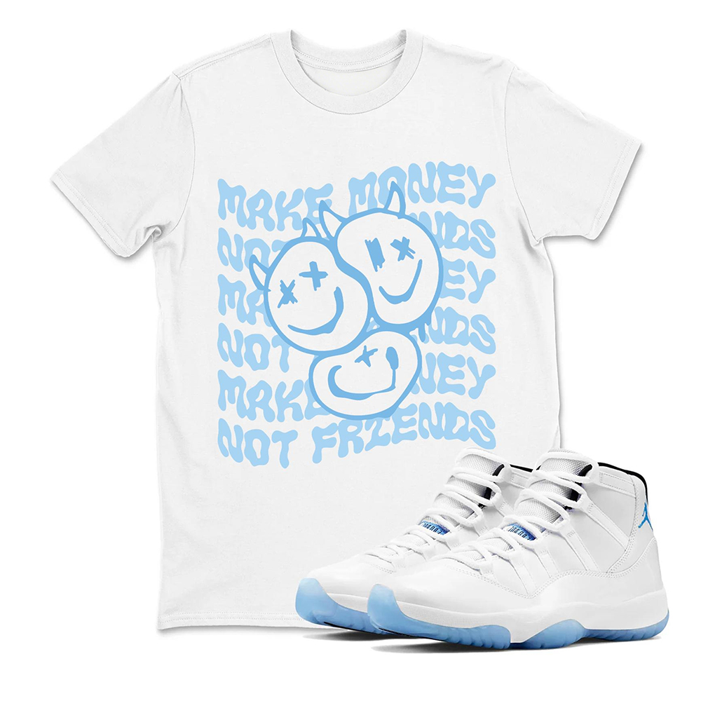 Make Money Not Friends Sneaker T Shirt Matching Air Jordan 11 Retro Legend Blue，Match T-Shirts, Best Gift, Sneaker Graphic Tee