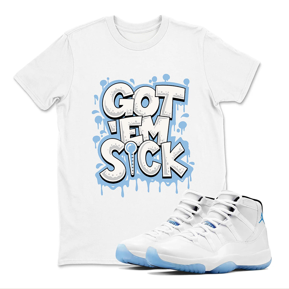 Got Em Sick Sneaker T Shirt Matching Air Jordan 11 Retro Legend Blue，Match T-Shirts, Best Gift, Sneaker Graphic Tee