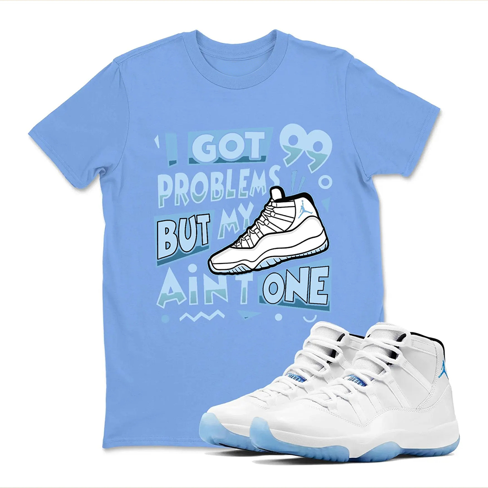 99 Problems Sneaker T Shirt Matching Air Jordan 11 Retro Legend Blue，Match T-Shirts, Best Gift, Sneaker Graphic Tee