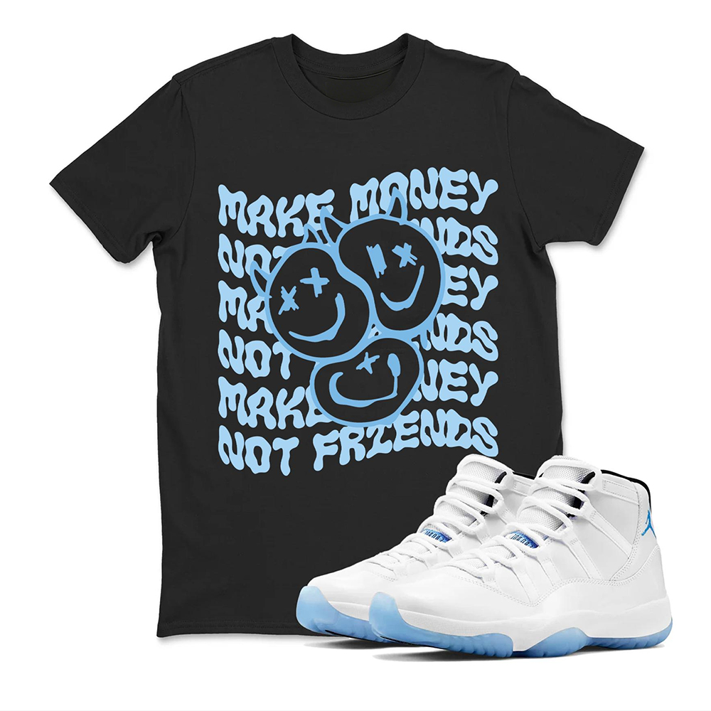 Make Money Not Friends Sneaker T Shirt Matching Air Jordan 11 Retro Legend Blue，Match T-Shirts, Best Gift, Sneaker Graphic Tee