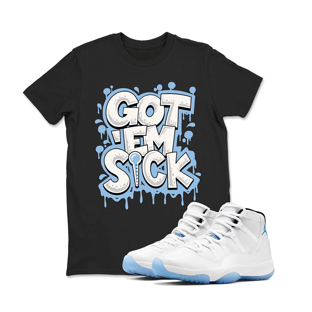 Got Em Sick Sneaker T Shirt Matching Air Jordan 11 Retro Legend Blue，Match T-Shirts, Best Gift, Sneaker Graphic Tee
