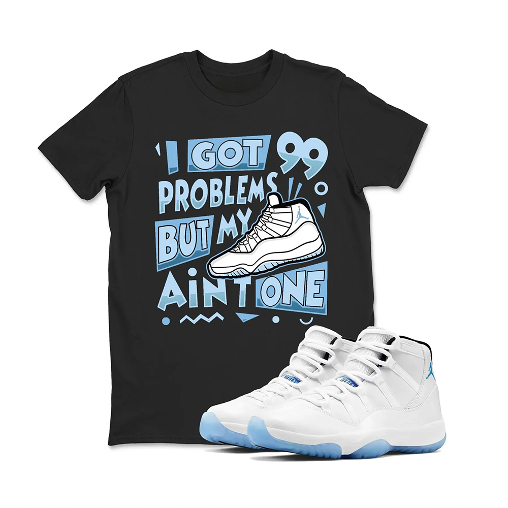 99 Problems Sneaker T Shirt Matching Air Jordan 11 Retro Legend Blue，Match T-Shirts, Best Gift, Sneaker Graphic Tee