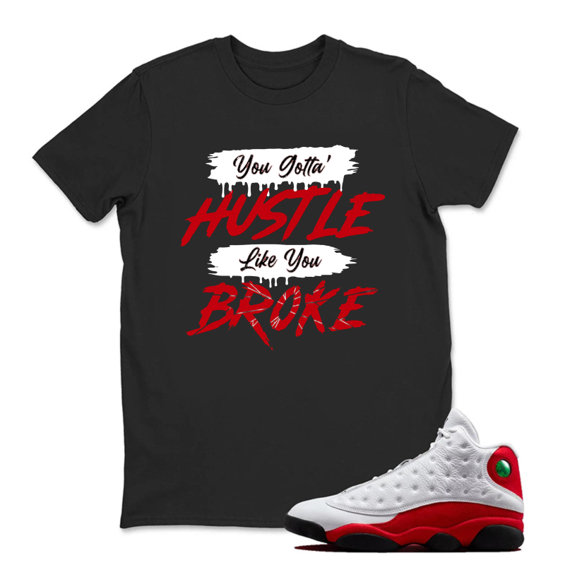 HUSTLE BROKE Sneaker T Shirt Matching Jordan 13 OG Chicago Red/White