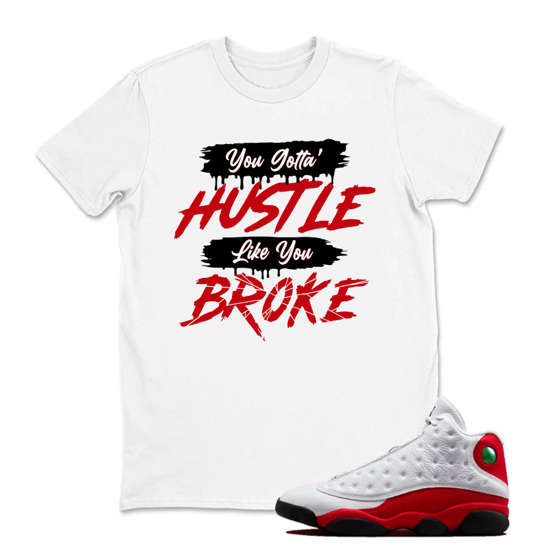 HUSTLE BROKE Sneaker T Shirt Matching Jordan 13 OG Chicago Red/White
