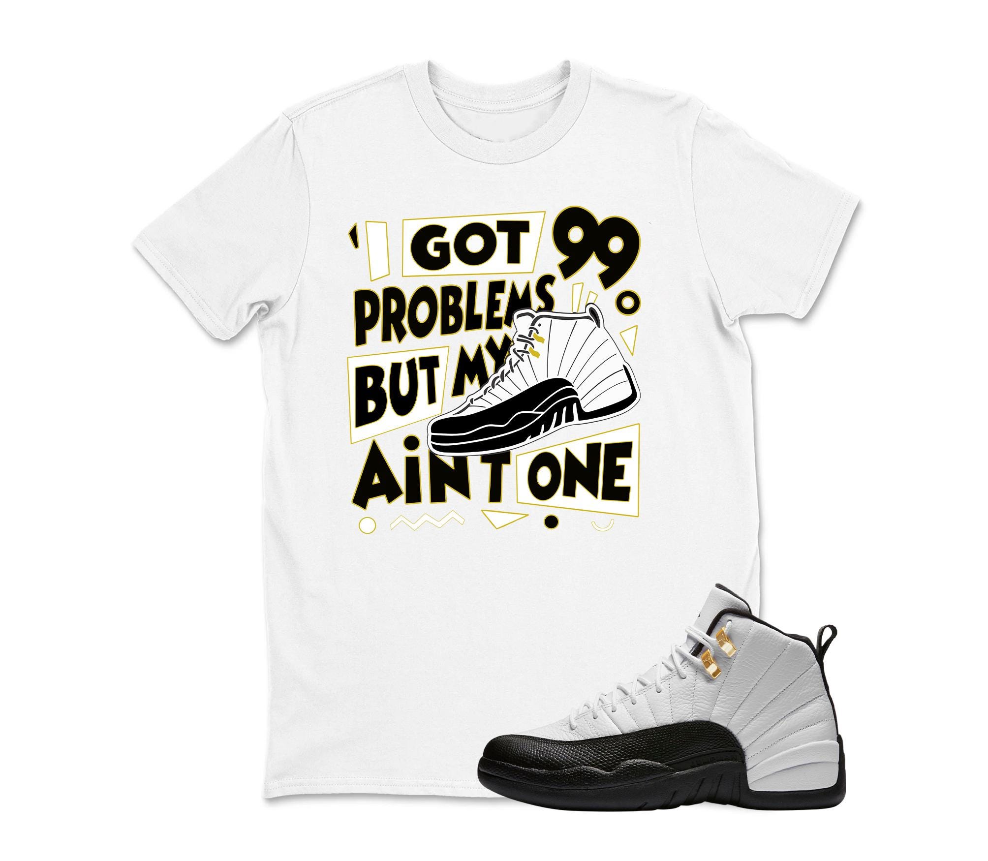I GOT 99 PROBLEMS Sneaker T Shirt Matching Jordan 12 Retro Taxi Sneaker