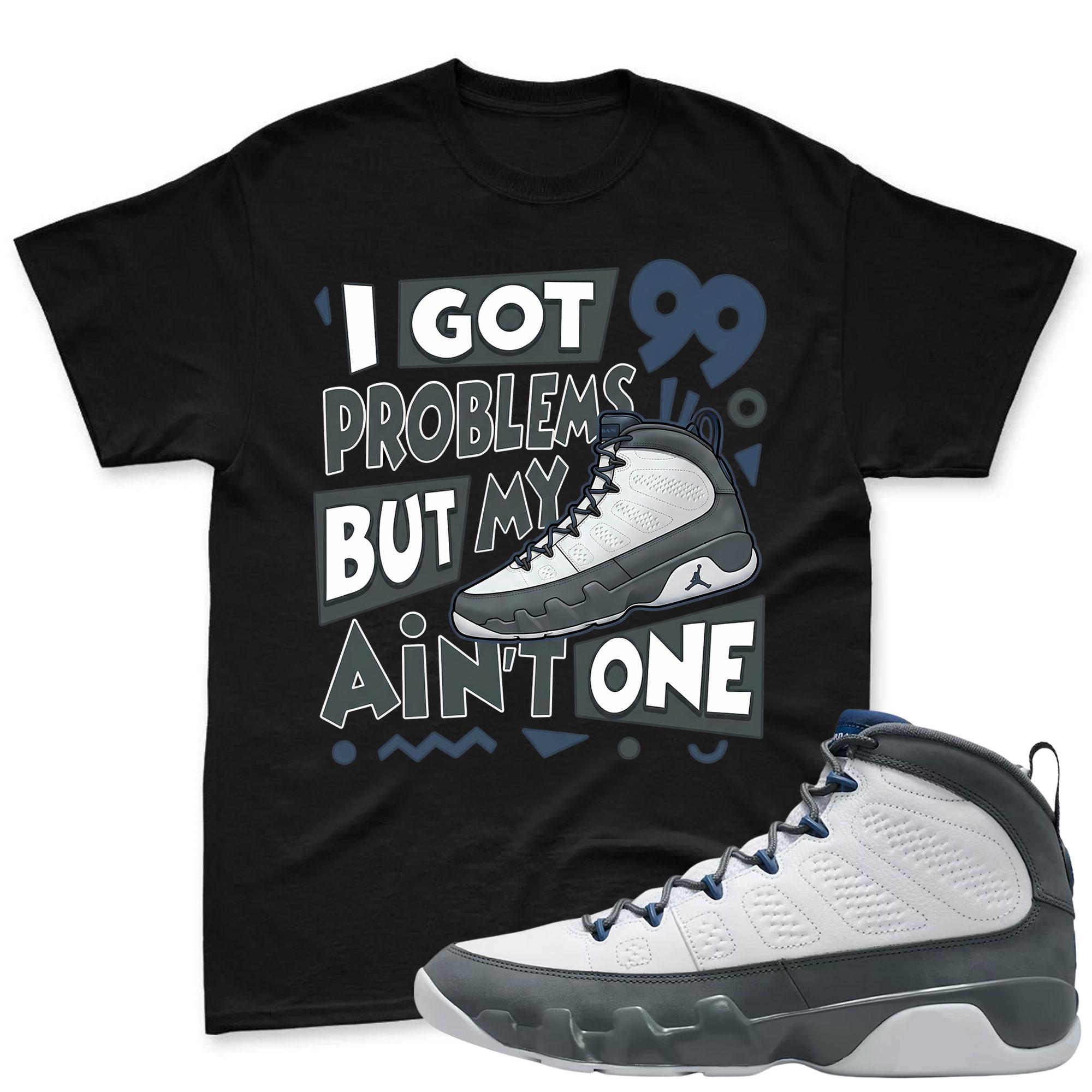 I GOT 99 PROBLEMS! Jordan 9 Flint Grey Sneaker Mactching Shirt