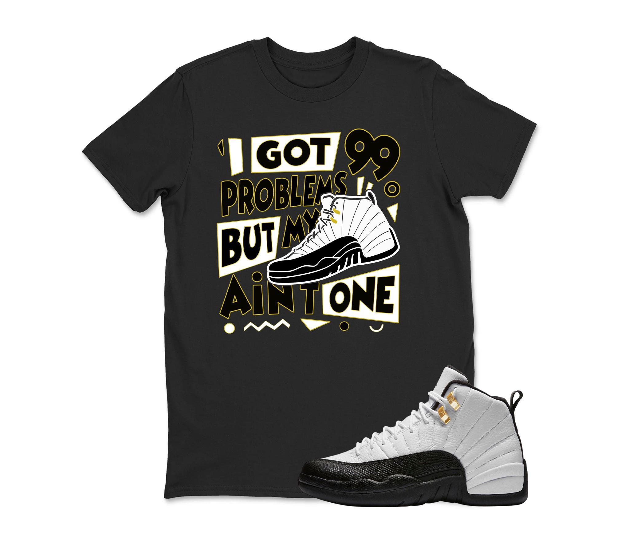 I GOT 99 PROBLEMS Sneaker T Shirt Matching Jordan 12 Retro Taxi Sneaker